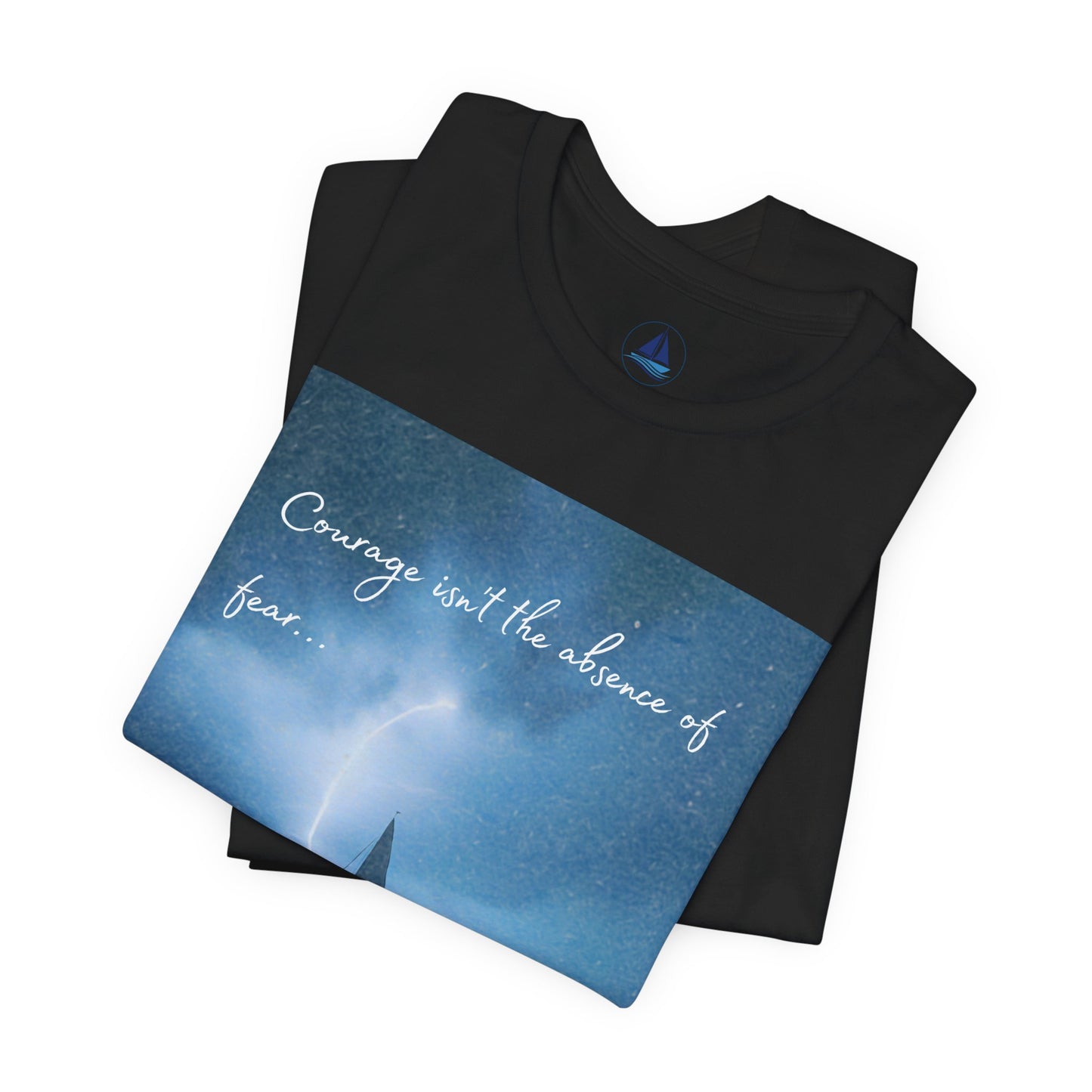 Courage Quote Sailboat T-Shirt — "Courage isn't the absence of fear..."