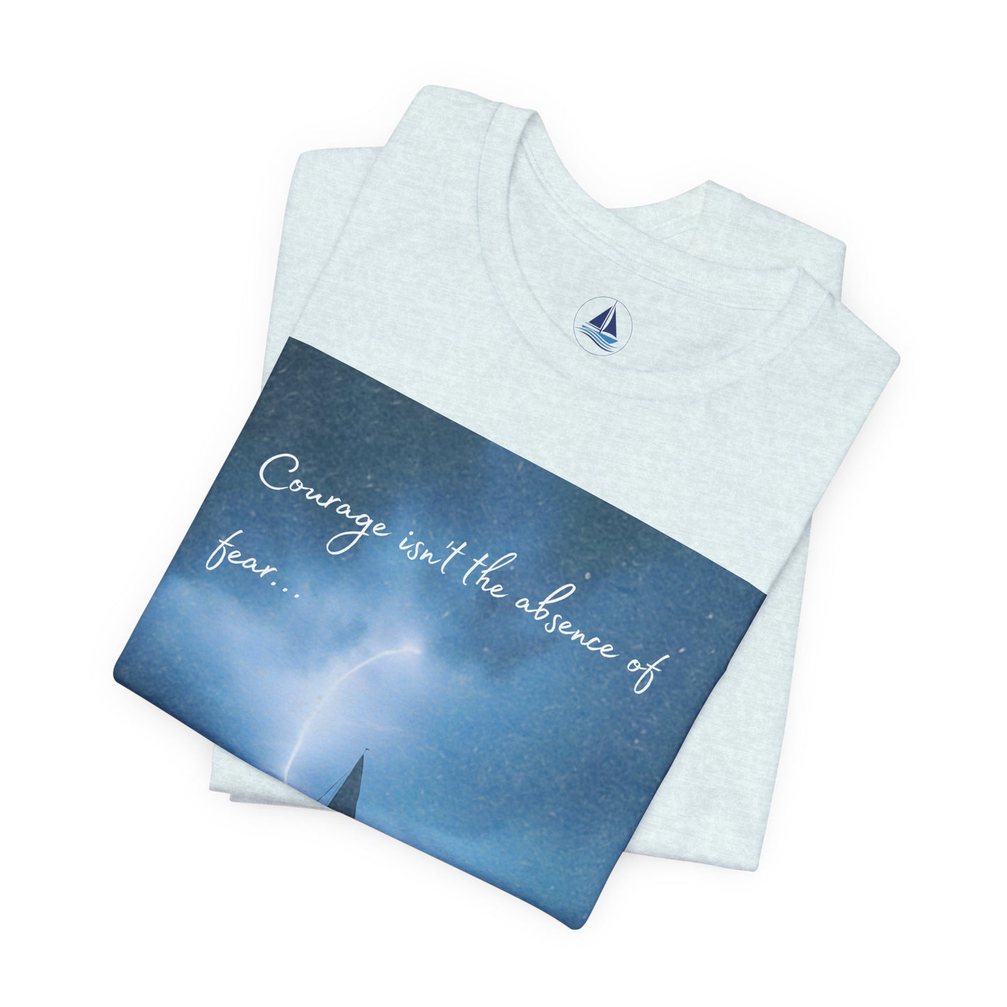 Courage Quote Sailboat T-Shirt — "Courage isn't the absence of fear..."